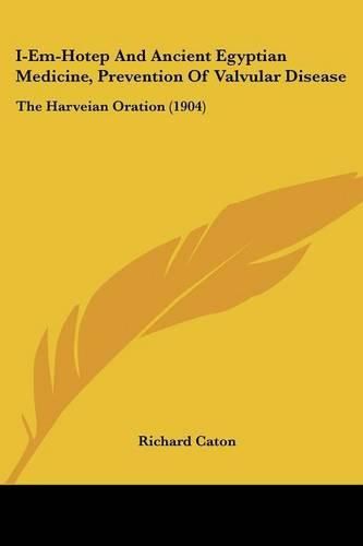 Cover image for I-Em-Hotep and Ancient Egyptian Medicine, Prevention of Valvular Disease: The Harveian Oration (1904)