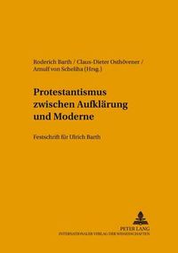 Cover image for Protestantismus Zwischen Aufklaerung Und Moderne: Festschrift Fuer Ulrich Barth