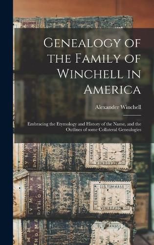 Genealogy of the Family of Winchell in America; Embracing the Etymology and History of the Name, and the Outlines of Some Collateral Genealogies