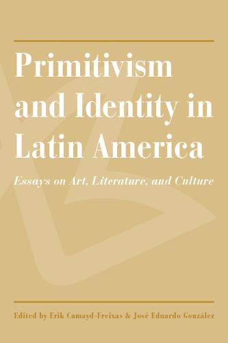 Primitivism and Identity in Latin America: Essays on Art, Literature, and Culture