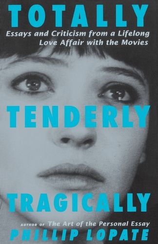 Cover image for Totally, Tenderly, Tragically: Essays and Criticism from a Lifelong Love Affair with the Movies