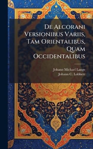 Cover image for De Alcorani Versionibus Variis, Tam Orientalibus, Quam Occidentalibus