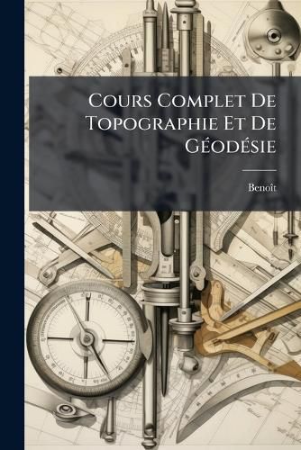 Cover image for Cours Complet de Topographie Et de Godsie