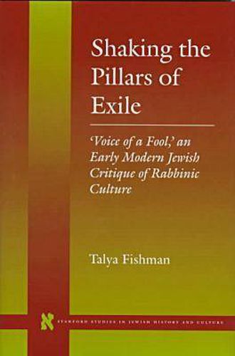 Cover image for Shaking the Pillars of Exile: 'Voice of a Fool,' an Early Modern Jewish Critique of Rabbinic Culture