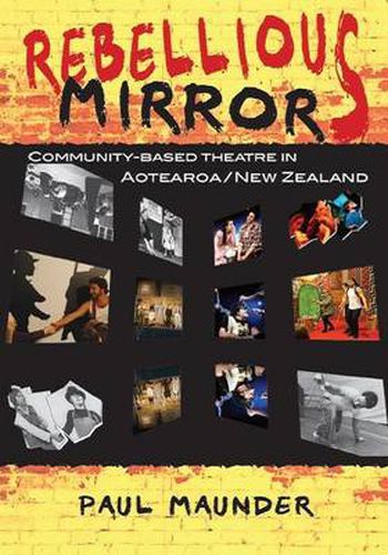 Rebellious Mirrors: Community Based Theatre in Aotearoa/new Zealand