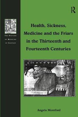 Cover image for Health, Sickness, Medicine and the Friars in the Thirteenth and Fourteenth Centuries