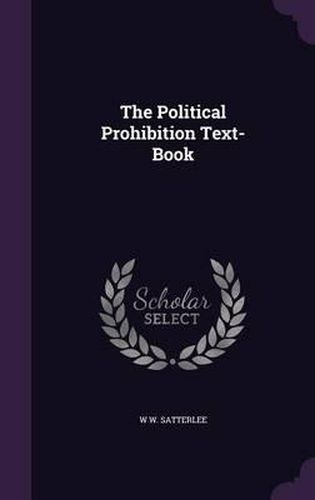 Cover image for The Political Prohibition Text-Book