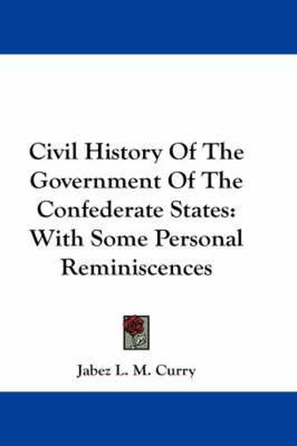 Cover image for Civil History of the Government of the Confederate States: With Some Personal Reminiscences