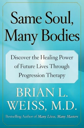 Cover image for Same Soul, Many Bodies: Discover the Healing Power of Future Lives Through Progression Therapy