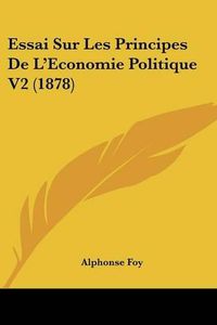 Cover image for Essai Sur Les Principes de L'Economie Politique V2 (1878)