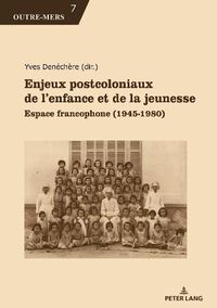 Cover image for Enjeux Postcoloniaux de l'Enfance Et de la Jeunesse: Espace Francophone (1945-1980)