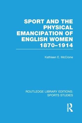 Cover image for Sport and the Physical Emancipation of English Women (RLE Sports Studies): 1870-1914