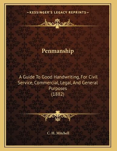 Cover image for Penmanship: A Guide to Good Handwriting, for Civil Service, Commercial, Legal, and General Purposes (1882)