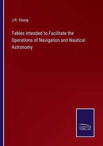 Cover image for Tables intended to Facilitate the Operations of Navigation and Nautical Astronomy