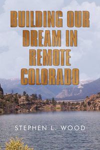 Cover image for Building Our Dream in Remote Colorado