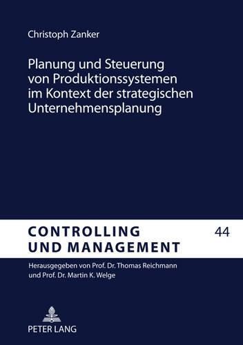 Cover image for Planung Und Steuerung Von Produktionssystemen Im Kontext Der Strategischen Unternehmensplanung: Entwicklung Eines Anwendungsorientierten Referenzkonzepts Und Erprobung in Fallbeispielen