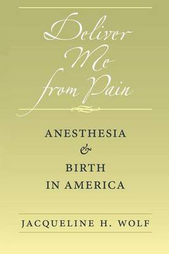 Cover image for Deliver Me from Pain: Anesthesia and Birth in America