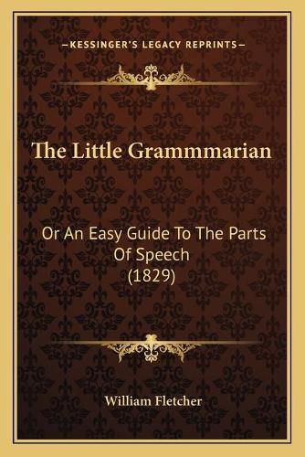 Cover image for The Little Grammmarian: Or an Easy Guide to the Parts of Speech (1829)