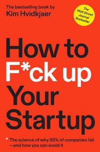 Cover image for How to F*ck Up Your Startup: The Science Behind Why 90% of Companies Fail--and How You Can Avoid It