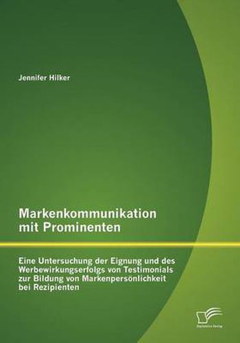 Cover image for Markenkommunikation mit Prominenten: Eine Untersuchung der Eignung und des Werbewirkungserfolgs von Testimonials zur Bildung von Markenpersoenlichkeit bei Rezipienten