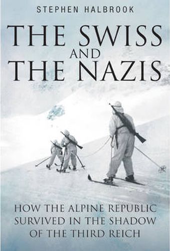 Cover image for Swiss and the Nazis: How the Alpine Republic Survived in the Shadow of the Third Reich