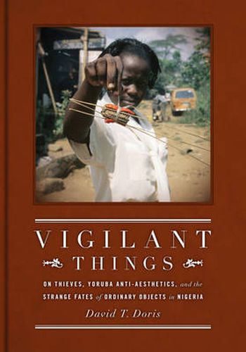 Cover image for Vigilant Things: On Thieves, Yoruba Anti-Aesthetics, and The Strange Fates of Ordinary Objects in Nigeria