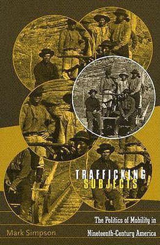 Cover image for Trafficking Subjects: The Politics Of Mobility In Nineteenth-Century America