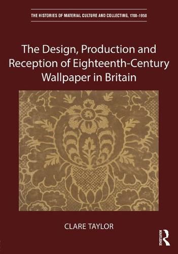 Cover image for The Design, Production and Reception of Eighteenth-Century Wallpaper in Britain