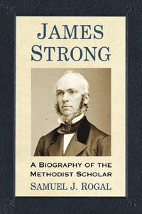 Cover image for James Strong: A Biography of the Methodist Scholar