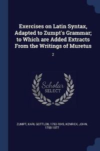 Cover image for Exercises on Latin Syntax, Adapted to Zumpt's Grammar; To Which Are Added Extracts from the Writings of Muretus: 2