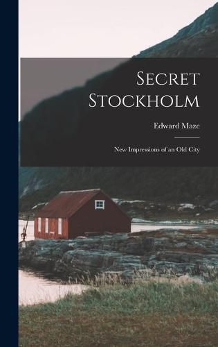 Cover image for Secret Stockholm; New Impressions of an Old City