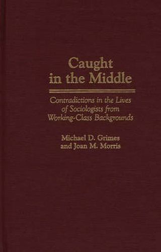 Caught in the Middle: Contradictions in the Lives of Sociologists from Working-Class Backgrounds