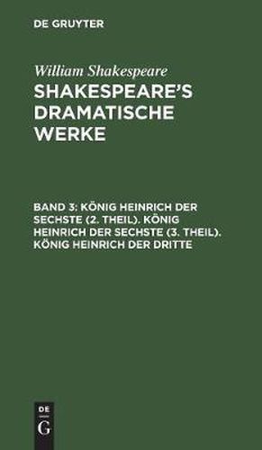 Cover image for Koenig Heinrich Der Sechste (2. Theil). Koenig Heinrich Der Sechste (3. Theil). Koenig Heinrich Der Dritte