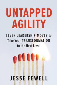 Cover image for Untapped Agility: Seven Leadership Moves to Take Your Transformation to the Next Level