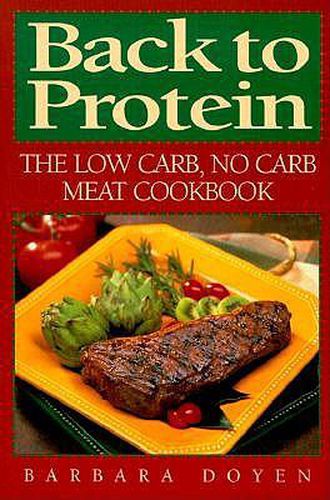 Cover image for Back to Protein: The Low Carb/No Carb Meat Cookbook