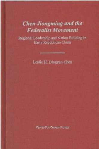 Cover image for Chen Jiongming and the Federalist Movement: Regional Leadership and Nation Building in Early Republican China