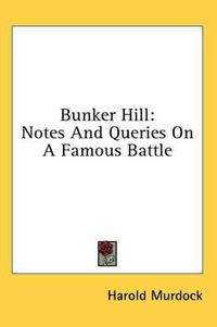 Cover image for Bunker Hill: Notes and Queries on a Famous Battle