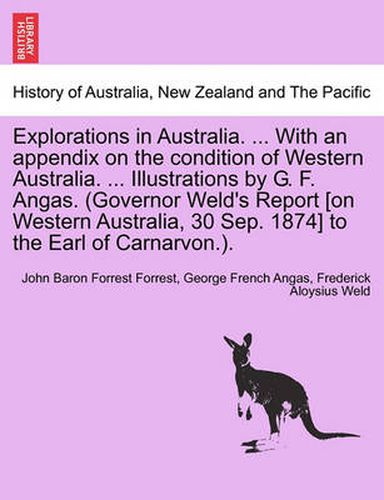 Cover image for Explorations in Australia. ... with an Appendix on the Condition of Western Australia. ... Illustrations by G. F. Angas. (Governor Weld's Report [On Western Australia, 30 Sep. 1874] to the Earl of Carnarvon.).