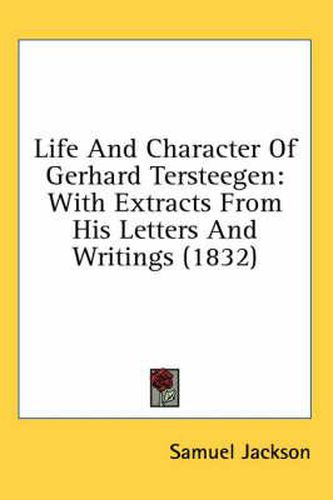 Cover image for Life and Character of Gerhard Tersteegen: With Extracts from His Letters and Writings (1832)