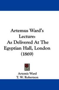 Cover image for Artemus Ward's Lecture: As Delivered At The Egyptian Hall, London (1869)