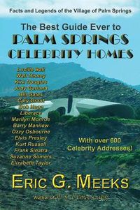 Cover image for The Best Guide Ever to Palm Springs Celebrity Homes: Facts and Legends of the Village of Palm Springs