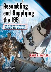 Cover image for Assembling and Supplying the ISS: The Space Shuttle Fulfills Its Mission