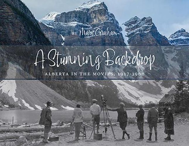 Cover image for A Stunning Backdrop: Alberta in the Movies, 1917-1960