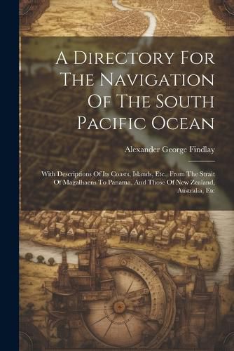 A Directory For The Navigation Of The South Pacific Ocean