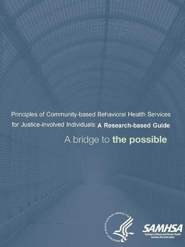 Cover image for Principles of Community-based Behavioral Health Services for Justice-involved Individuals: A Research-based Guide (A bridge to the possible)