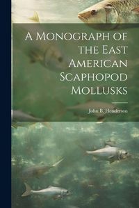 Cover image for A Monograph of the East American Scaphopod Mollusks