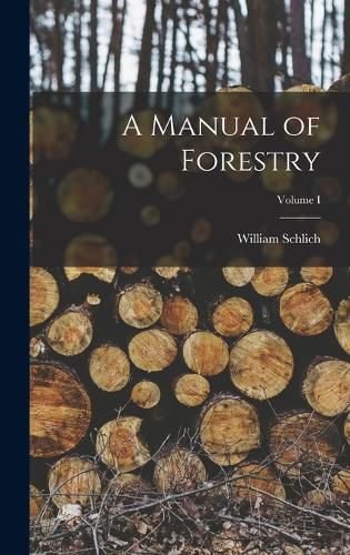 Cover image for A Manual of Forestry; Volume I