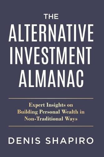 Cover image for The Alternative Investment Almanac: Expert Insights on Building Personal Wealth in Non-Traditional Ways