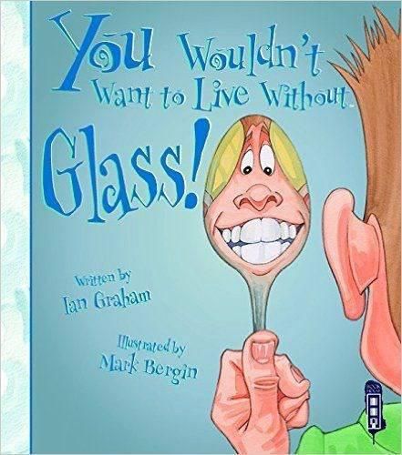 You Wouldn't Want To Live Without Glass!