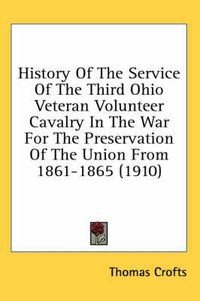 Cover image for History of the Service of the Third Ohio Veteran Volunteer Cavalry in the War for the Preservation of the Union from 1861-1865 (1910)